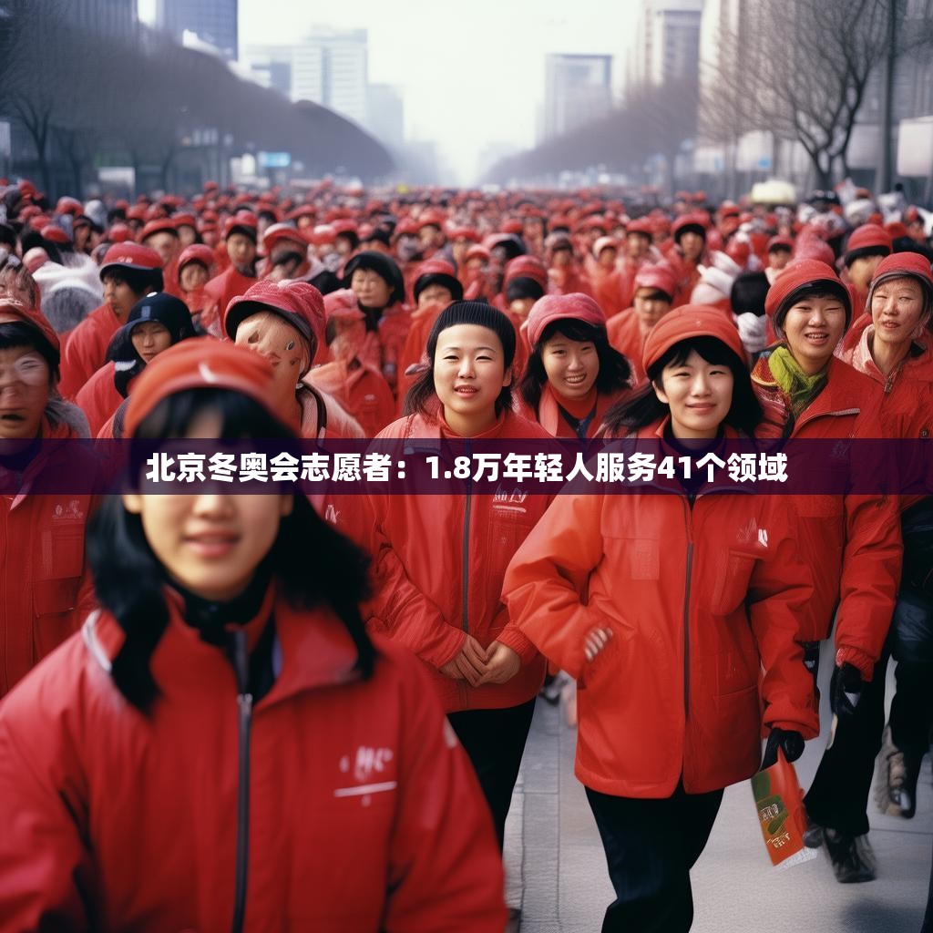 详细阅读:北京冬奥会志愿者:1.8万年轻人服务41个领域 北京冬奥会志愿者:1.8万年轻人服务41个领域