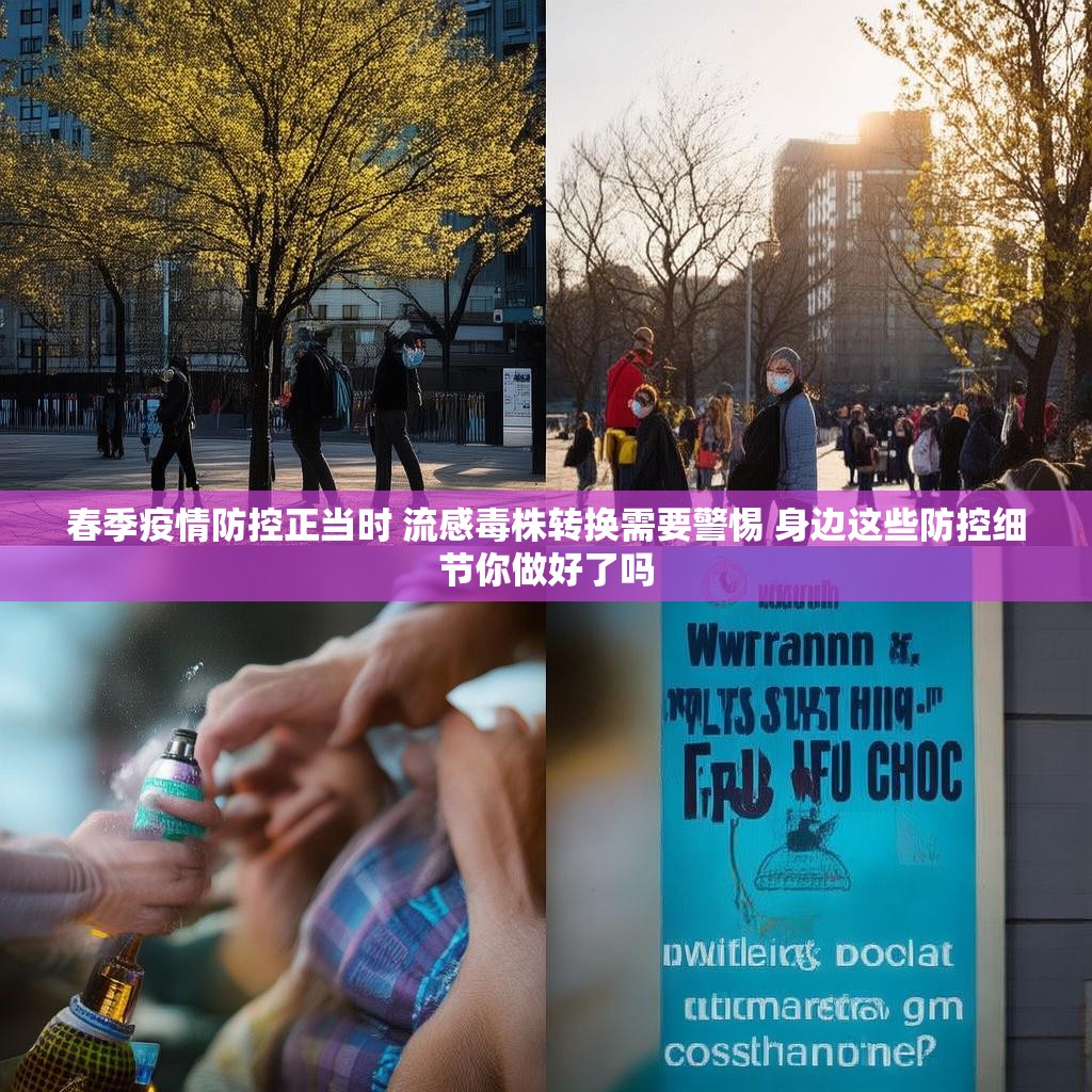 春季疫情防控正当时 流感毒株转换需要警惕 身边这些防控细节你做好了吗